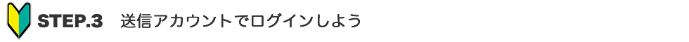 送信アカウントでログインしよう